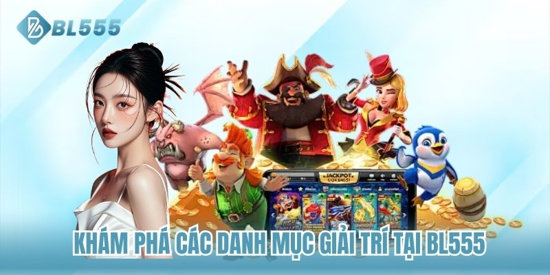 Khám phá các danh mục giải trí tại BL555